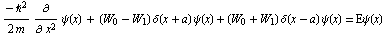 - ℏ^2/(2m) ∂/∂ x^2ψ(x) + (W_0 - W_1) δ(x + a) ψ(x) + (W_0 + W_1) δ(x - a) ψ(x) = Eψ(x)