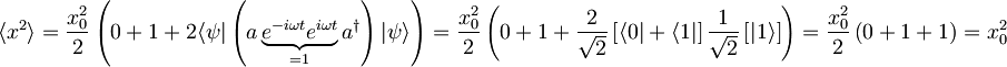 \langle x^{2} \rangle = \frac{x_{0}^{2}}{2} \left( 0 + 1 + 2 \langle \psi | \left( a \underbrace{e^{-i \omega t}  e^{i \omega t}}_{=1} a^{\dagger} \right) | \psi \rangle \right) = \frac{x_{0}^{2}}{2} \left( 0 + 1 + \frac{2}{\sqrt{2}} \left[ \langle 0|  + \langle 1| \right] \frac{1}{\sqrt{2}} \left[ |1\rangle \right] \right)  = \frac{x_{0}^{2}}{2} \left( 0 + 1 + 1 \right) = x_{0}^{2}