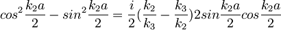 cos^2\frac{k_2a}{2}-sin^2\frac{k_2a}{2}=\frac{i}{2}(\frac{k_2}{k_3}-\frac{k_3}{k_2})2sin\frac{k_2a}{2}cos\frac{k_2a}{2}