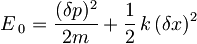 E\,_0 = \frac{(\delta p)^2}{2m} + \frac{1}{2} \, k \, (\delta x)^2