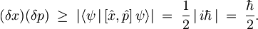 (\delta x)(\delta p) \;\geq\;   |\langle\psi\,|\,\lbrack \hat x,\hat p \rbrack \,\psi\rangle| \;=\; \frac{1}{2}\,|\,i\hbar\,| \;=\; \frac{\hbar}{2}  .