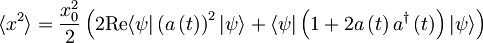 \langle x^{2} \rangle = \frac{x_{0}^{2}}{2} \left( 2\textrm{Re} \langle \psi | \left( a \left( t \right) \right)^{2} | \psi \rangle + \langle \psi | \left( 1+2a\left( t \right) a^{\dagger} \left( t \right) \right) | \psi \rangle \right)