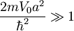 \frac{2mV_0a^2}{\hbar^2}\gg1