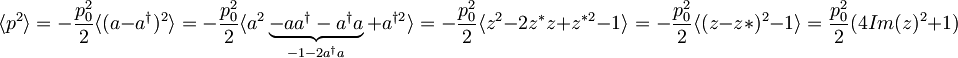 \langle p^2\rangle =-\frac{p_{0}^{2}}{2} \langle (a-a^\dagger)^2 \rangle= -\frac{p_{0}^{2}}{2}\langle a^2 \underbrace{-aa^\dagger-a^\dagger a}_{-1-2a^\dagger a}+a^{\dagger 2} \rangle= -\frac{p_{0}^{2}}{2}\langle z^2 - 2z^*z+z^{*2}-1 \rangle= -\frac{p_{0}^{2}}{2}\langle (z-z*)^2-1\rangle = \frac{p_{0}^{2}}{2}(4Im(z)^2+1)