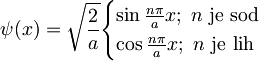 \psi(x) = \sqrt{\frac{2}{a}}\begin{cases} \sin \frac{n\pi}{a}x;\ n\text{ je sod}\\ \cos \frac{n\pi}{a}x;\ n\text{ je lih} \end{cases}