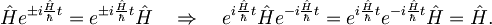 \hat{H}e^{\pm i\frac{\hat{H}}{\hbar}t} = e^{\pm i\frac{\hat{H}}{\hbar}t}\hat{H} \quad \Rightarrow \quad e^{i\frac{\hat{H}}{\hbar}t}\hat{H}e^{-i\frac{\hat{H}}{\hbar}t} = e^{i\frac{\hat{H}}{\hbar}t}e^{-i\frac{\hat{H}}{\hbar}t}\hat{H} = \hat{H} .