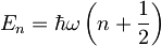 E_{n} = \hbar \omega \left( n + \frac{1}{2} \right)