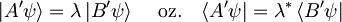 |A'\psi\rangle = \lambda\,|B'\psi\rangle \quad \mbox{ oz.} \quad  \langle A'\psi| = \lambda^\ast\,\langle B'\psi|