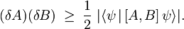 (\delta A)(\delta B) \;\geq \; \frac{1}{2} \;  |\langle\psi\,| \,\lbrack A,B \rbrack \,\psi\rangle| .