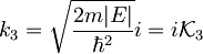 k_3=\sqrt{\frac{2m|E|}{\hbar^2}}i=i\mathcal{K}_3