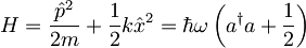 H = \frac{\hat{p}^{2}}{2m}+\frac{1}{2}k\hat{x}^{2}=\hbar \omega \left( a^{\dagger}a+\frac{1}{2} \right)