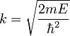 k = \sqrt{\frac{2mE}{\hbar^2}}