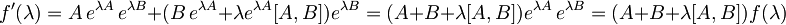 f'(\lambda ) = A\,e^{\lambda A} \, e^{\lambda B} + (B\, e^{\lambda A} + \lambda e^{\lambda A} [A,B]) e^{\lambda B} = (A + B + \lambda [A,B]) e^{\lambda A} \, e^{\lambda B} = (A + B + \lambda [A,B]) f (\lambda)