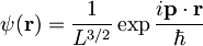 \psi(\mathbf{r})=\frac{1}{L^{3/2}}\exp{\frac{i\mathbf{p}\cdot\mathbf{r}}{\hbar}}