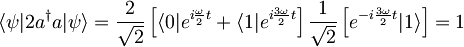 \langle \psi |2a^{\dagger}a | \psi \rangle=\frac{2}{\sqrt{2}} \left[ \langle 0| e^{i\frac{\omega}{2}t} + \langle 1| e^{i\frac{3\omega}{2}t} \right] \frac{1}{\sqrt{2}} \left[ e^{-i\frac{3\omega}{2}t}|1\rangle \right] = 1