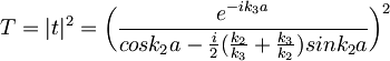 T=|t|^2=\bigg(\frac{e^{-ik_3a}}{cosk_2a-\frac{i}{2}(\frac{k_2}{k_3}+\frac{k_3}{k_2})sink_2a}\bigg)^2