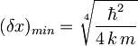 (\delta x)_{min} = \sqrt[4]{\frac{\hbar^2}{4\,k\,m}}