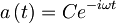 a \left( t \right) = C e^{-i \omega t}