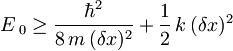 E\,_0 \geq \frac{\hbar ^2}{8\,m\, (\delta x)^2} + \frac{1}{2} \, k \, (\delta x)^2