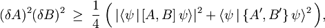 (\delta A)^2 (\delta B)^2 \;\geq\; \frac{1}{4} \;  \Bigl(\,|\langle\psi\,| \,\lbrack A,B \rbrack \,\psi\rangle |^2 + \langle\psi\,|\,\lbrace A',B'\rbrace\,\psi\rangle^2\,\Bigr)  ,