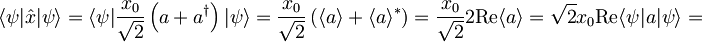 \langle \psi | \hat{x} | \psi \rangle = \langle \psi | \frac{x_{0}}{\sqrt{2}}\left( a + a^{\dagger} \right) | \psi \rangle = \frac{x_{0}}{\sqrt{2}} \left( \langle a \rangle + \langle a \rangle^{\ast} \right) = \frac{x_{0}}{\sqrt{2}}2\textrm{Re}\langle a \rangle = \sqrt{2} x_{0} \textrm{Re} \langle \psi | a | \psi \rangle =