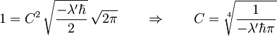 1 = C^2 \,\sqrt{\frac{-\lambda'\hbar}{2}} \,\sqrt{2\pi} \qquad \Rightarrow \qquad  C = \sqrt[4]{\frac{1}{-\lambda'\hbar\pi}}