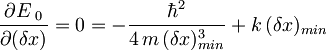 \frac{\partial E\,_0}{\partial (\delta x)} = 0 = - \frac{\hbar ^2}{4\,m\, (\delta x)_{min}^3} + k \, (\delta x)_{min}