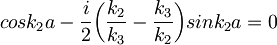 cosk_2a-\frac{i}{2}\bigg(\frac{k_2}{k_3}-\frac{k_3}{k_2}\bigg)sink_2a=0