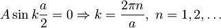 A \sin k\frac{a}{2} = 0 \Rightarrow k = \frac{2\pi n}{a},\ n=1,2,\dots