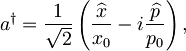 a^{\dagger} = \frac{1}{\sqrt{2}}\left( \frac{\widehat{x}}{x_{0}}-i \frac{\widehat{p}}{p_{0}} \right) ,