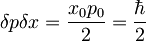 \delta p\delta x = \frac{x_{0}p_{0}}{2}=\frac{\hbar}{2}