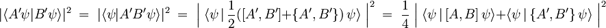 |\langle A'\psi |B'\psi \rangle|^2 \; = \;  |\langle \psi |A'B'\psi \rangle|^2 \; = \;   \Bigl\vert\;\langle\psi\,|\,\frac{1}{2}  (\lbrack A',B' \rbrack + \lbrace A',B' \rbrace ) \, \psi \rangle \;\Bigl\vert ^2 \;=\;  \frac{1}{4}\; \Bigl\vert \; \langle\psi\,| \,\lbrack A,B \rbrack \,\psi\rangle +  \langle\psi\,|\,\lbrace A',B'\rbrace\,\psi\rangle\; \Bigl\vert ^2