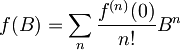 f(B)=\sum_n \frac{f^{(n)}(0)}{n!}B^n
