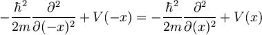 -\frac{\hbar^2}{2m} \frac{\partial^2}{\partial(-x)^2} + V(-x) = -\frac{\hbar^2}{2m} \frac{\partial^2}{\partial(x)^2} + V(x)