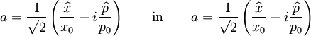 a = \frac{1}{\sqrt{2}}\left( \frac{\widehat{x}}{x_{0}}+i \frac{\widehat{p}}{p_{0}} \right) \qquad \textrm{in} \qquad a = \frac{1}{\sqrt{2}}\left( \frac{\widehat{x}}{x_{0}}+i \frac{\widehat{p}}{p_{0}} \right)