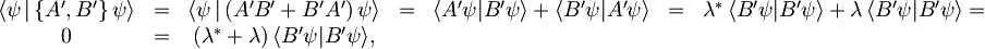 \begin{matrix}     \langle\psi\,|\,\lbrace A',B'\rbrace\,\psi\rangle & = & \langle\psi\,|\,(A'B'+B'A')\,\psi\rangle & = &    \langle A'\psi|B'\psi\rangle + \langle B'\psi|A'\psi\rangle & = &  \lambda^\ast\, \langle B'\psi|B'\psi\rangle + \lambda\, \langle B'\psi|B'\psi\rangle = \\    0 & = & (\lambda^\ast + \lambda)\, \langle B'\psi|B'\psi\rangle ,& & & & \end{matrix}