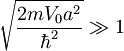 \sqrt{\frac{2mV_0a^2}{\hbar^2}}\gg 1