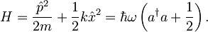 H = \frac{\hat{p}^{2}}{2m}+\frac{1}{2}k\hat{x}^{2}=\hbar \omega \left( a^{\dagger}a+\frac{1}{2} \right).