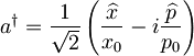 a^{\dagger} = \frac{1}{\sqrt{2}}\left( \frac{\widehat{x}}{x_{0}}-i \frac{\widehat{p}}{p_{0}} \right)