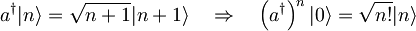 a^{\dagger}|n\rangle = \sqrt{n+1}|n+1\rangle \quad \Rightarrow \quad \left(a^{\dagger}\right)^{n}|0\rangle = \sqrt{n!}|n\rangle