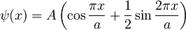 \psi(x)=A\left(\cos\frac{\pi x}{a}+\frac{1}{2}\sin\frac{2\pi x}{a}\right)