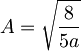 A=\sqrt{\frac{8}{5a}}