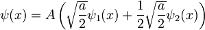\psi(x) = A\left(\sqrt{\frac{a}{2}}\psi_1(x)+\frac{1}{2}\sqrt{\frac{a}{2}}\psi_2(x)\right)