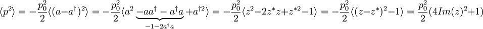 \langle p^2\rangle =-\frac{p_{0}^{2}}{2} \langle (a-a^\dagger)^2 \rangle= -\frac{p_{0}^{2}}{2}\langle a^2 \underbrace{-aa^\dagger-a^\dagger a}_{-1-2a^\dagger a}+a^{\dagger 2} \rangle= -\frac{p_{0}^{2}}{2}\langle z^2 - 2z^*z+z^{*2}-1 \rangle= -\frac{p_{0}^{2}}{2}\langle (z-z^{*})^2-1\rangle = \frac{p_{0}^{2}}{2}(4Im(z)^2+1)