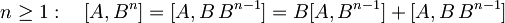 n \geq 1: \quad [A, B^n] = [A, B\, B^{n-1}]= B[A,B^{n-1}] + [A,B\,B^{n-1}]