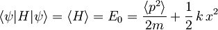 \langle \psi | H | \psi \rangle = \langle H \rangle = E_0 = \frac{\langle p^2 \rangle}{2m} + \frac{1}{2}\,k\,x^2