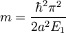 m=\frac{\hbar^2\pi^2}{2a^2E_1}