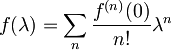 f(\lambda) = \sum_n \frac{f^{(n)}(0)}{n!} \lambda ^n
