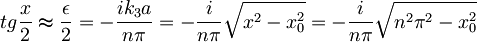 tg\frac{x}{2}\thickapprox \frac{\epsilon}{2}=-\frac{ik_3a}{n\pi}=-\frac{i}{n\pi}\sqrt{x^2-x_0^2}=-\frac{i}{n\pi}\sqrt{n^2\pi^2-x_0^2}