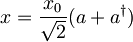 x=\frac{x_{0}}{\sqrt{2}}(a+a^\dagger)